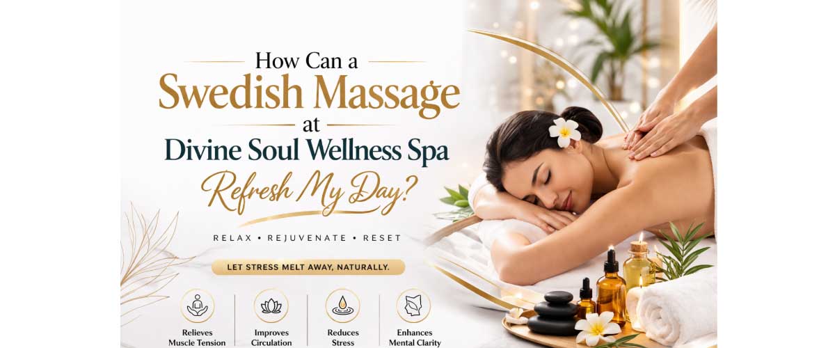 how-can-a-swedish-massage-at-divine-soul-wellness-spa-refresh-my-day