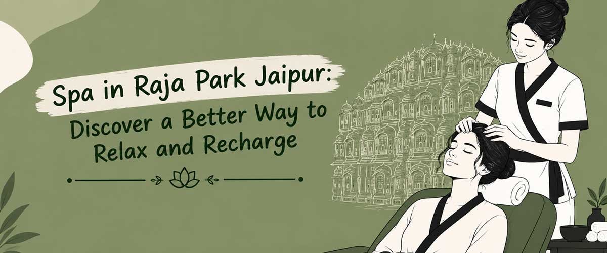 spa-in-raja-park-jaipur-discover-a-better-way-to-relax-and-recharge
