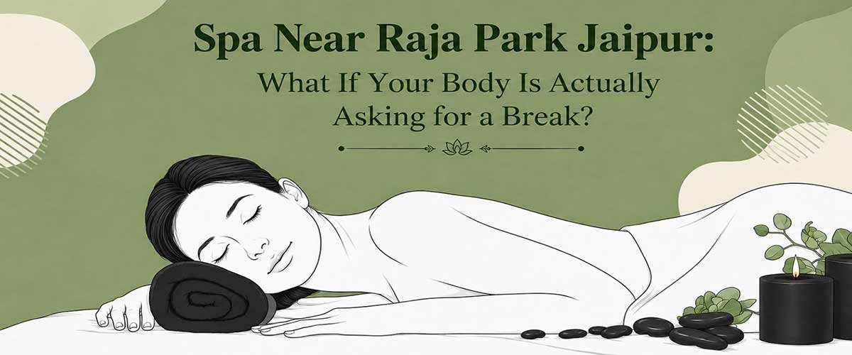 spa-near-raja-park-jaipur-what-if-your-body-is-actually-asking-for-a-break