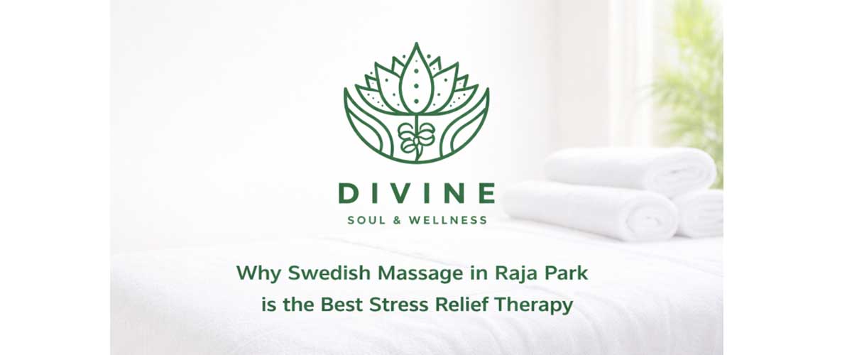 Why Swedish Massage in Raja park is the Best Stress Relief Therapy